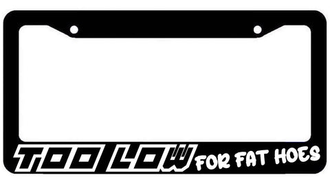 Too Low for fat hoes License Plate Frame - JDM KDM Funny slammed plate Cover