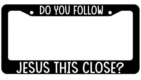 Do You Follow Jesus This Close License Plate Frame - plate Cover Christian funny tailgate