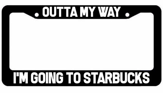 Outta My Way I'm going to Starbucks License Plate Frame jdm funny coffee lover