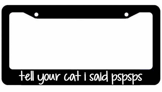 Tell your cat I said pspsps License Plate Frame animal lover