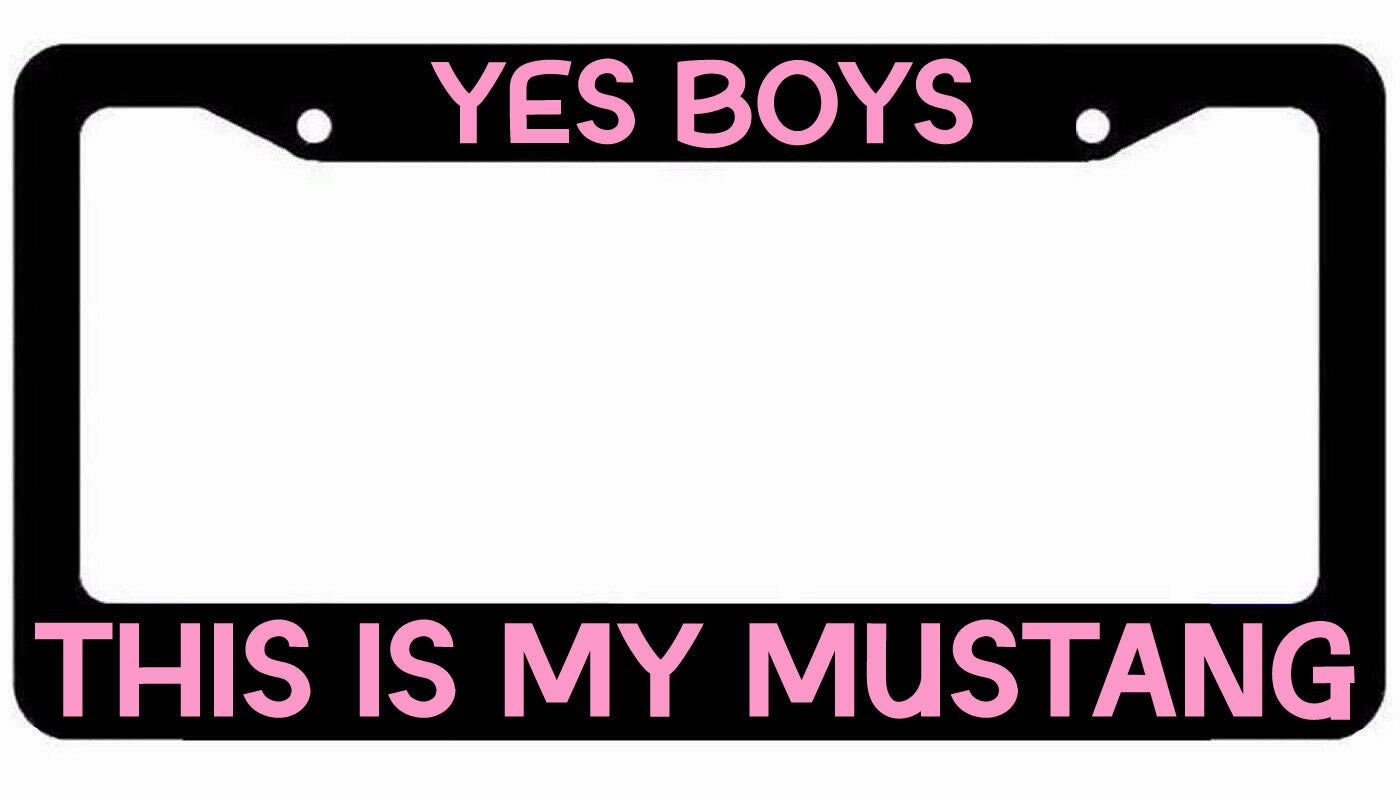 Yes Boys This Is My Mustang License Plate Frame jdm funny Girly Choose Color