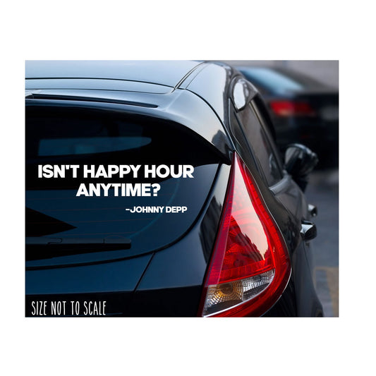 Isn't Happy Hour Anytime? Sticker Decal Funny Johnny Depp 7"